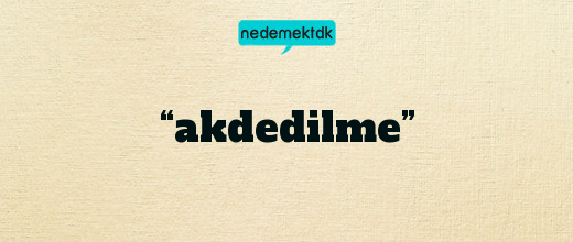 “akdedilme”