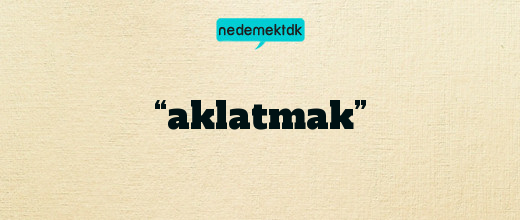 “aklatmak”