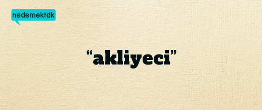 “akliyeci”