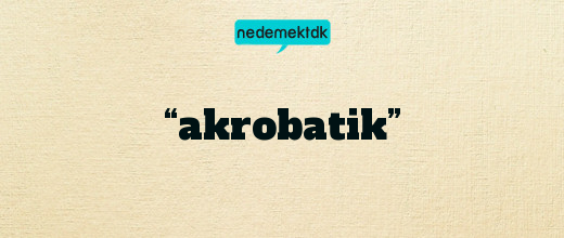 “akrobatik”