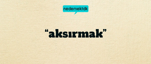 “aksırmak”