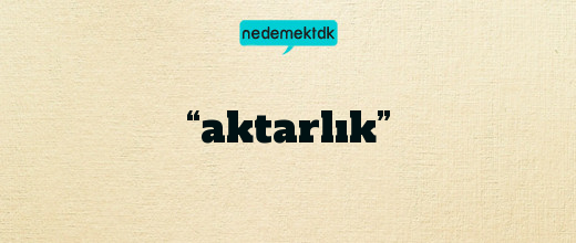 “aktarlık”