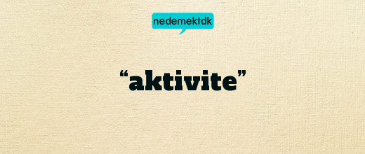 “aktivite”