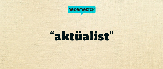 “aktüalist”