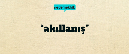 “akıllanış”