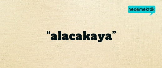 “alacakaya”