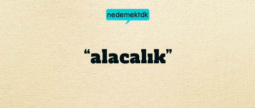 “alacalık”