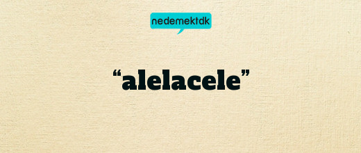 “alelacele”