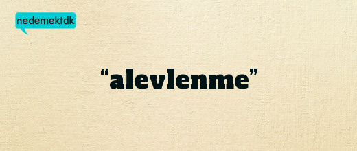 “alevlenme”