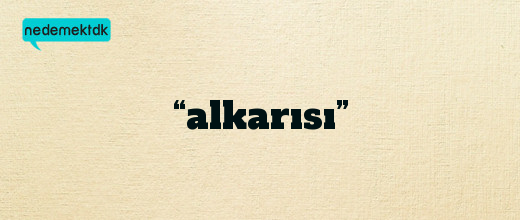 “alkarısı”