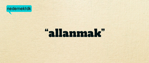 “allanmak”