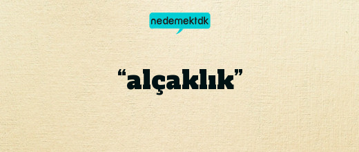 “alçaklık”