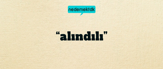 “alındılı”