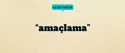 “amaçlama”