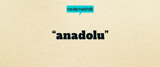 “anadolu”