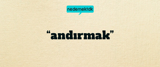 “andırmak”