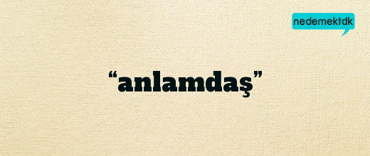 “anlamdaş”