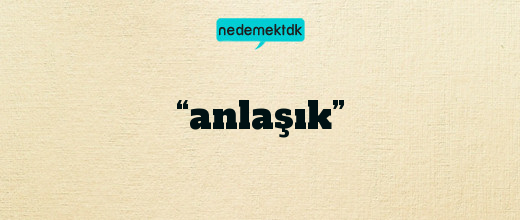 “anlaşık”