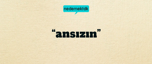 “ansızın”