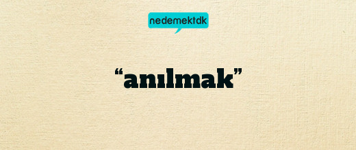 “anılmak”