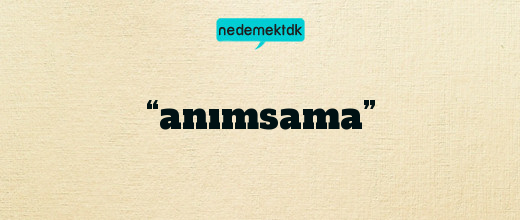 “anımsama”