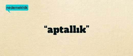 “aptallık”