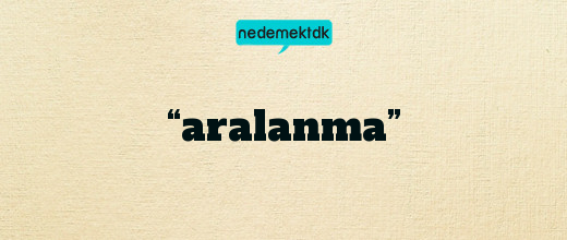 “aralanma”