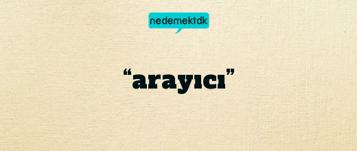 “arayıcı”