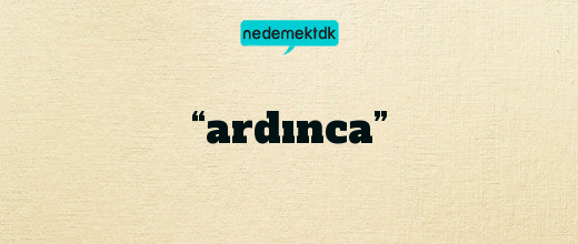 “ardınca”