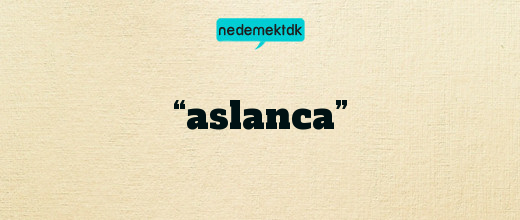 “aslanca”