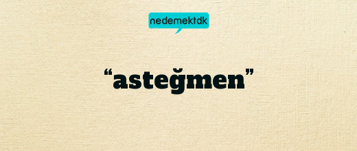 “asteğmen”