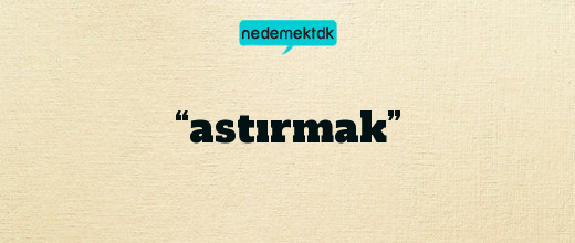 “astırmak”