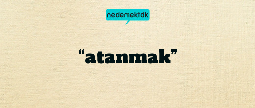 “atanmak”