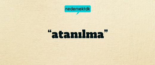 “atanılma”