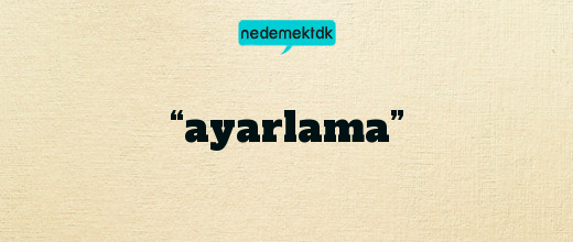 “ayarlama”