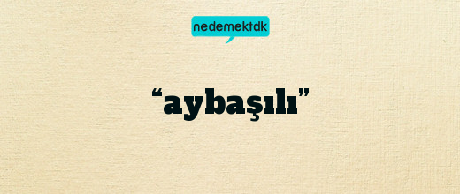 “aybaşılı”