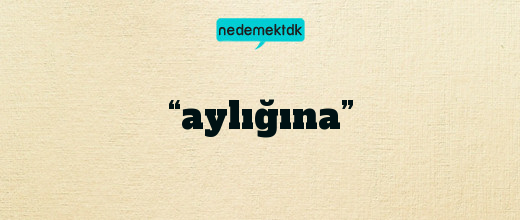 “aylığına”