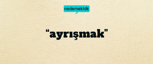 “ayrışmak”