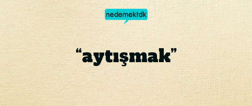 “aytışmak”