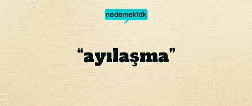 “ayılaşma”