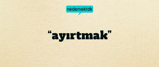 “ayırtmak”