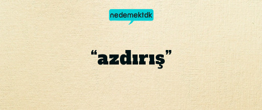 “azdırış”