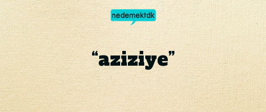 “aziziye”