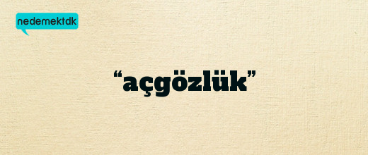 “açgözlük”