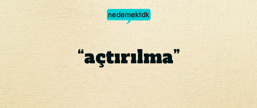 “açtırılma”