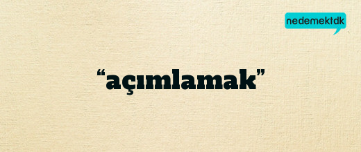 “açımlamak”