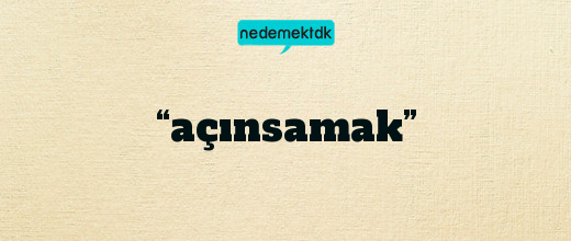 “açınsamak”