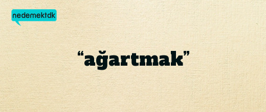 “ağartmak”