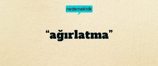 “ağırlatma”