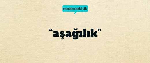 “aşağılık”